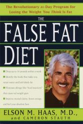 The False Fat Diet : The Revolutionary 21-Day Program for Losing the Weight You Think Is Fat