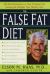 The False Fat Diet : The Revolutionary 21-Day Program for Losing the Weight You Think Is Fat