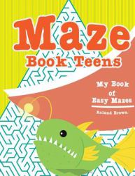 Maze Book Teens : My Book of Easy Mazes