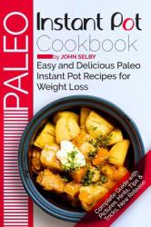 Paleo Instant Pot Cookbook : Easy and Delicious Paleo Instant Pot Recipes for Weight Loss