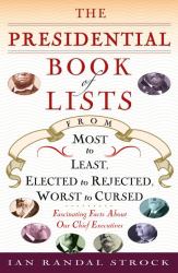 The Presidential Book of Lists : From Most to Least, Elected to Rejected, Worst to Cursed-Fascinating Facts about Our Chief Executives