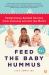 Feed the Baby Hummus : Pediatrician-Backed Secrets from Cultures Around the World