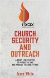 Church Security and Outreach : A Spirit Led Strategy to Pursue the One and Protect the Ninety-Nine