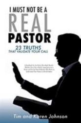 I Must Not Be a Real Pastor : 23 Truths That Validate Your Call