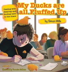 My Ducks Are All Fluffed Up : Dealing with Disarray and Finding Calm in the Chaos