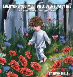 Everyone You Meet Will Eventually Die : Dealing with Death-A Get-over-It Book