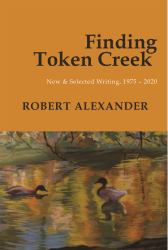 Finding Token Creek: New and Selected Writing, 1975-2020