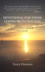 Devotional for Those Coping with Tragedy : A Journey Back to God