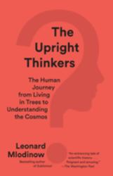 The Upright Thinkers : The Human Journey from Living in Trees to Understanding the Cosmos