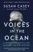 Voices in the Ocean : A Journey into the Wild and Haunting World of Dolphins