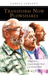 Transform Now Plowshares : Megan Rice, Gregory Boertje-Obed, and Michael Walli