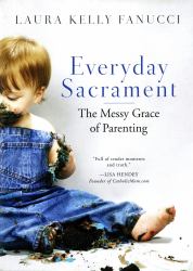 Everyday Sacrament : The Messy Grace of Parenting