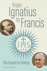 From Ignatius to Francis : The Jesuits in History