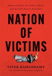 Nation of Victims : Identity Politics, the Death of Merit, and the Path Back to Excellence