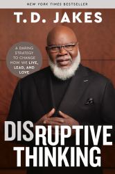 Disruptive Thinking : A Daring Strategy to Change How We Live, Lead, and Love