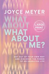 What about Me? : Get Out of Your Own Way and Discover the Power of an Unselfish Life