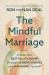 The Mindful Marriage : Create Your Best Relationship Through Understanding and Managing Yourself