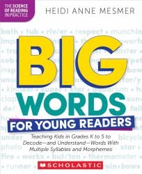 Big Words for Young Readers : Teaching Kids in Grades K to 5 to Decode--And Understand--Words with Multiple Syllables and Morphemes