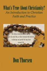 What's True about Christianity? : An Introduction to Christian Faith and Practice