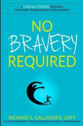 No Bravery Required : A Clinically Proven Program for Fears, Phobias and Social Anxiety