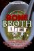 Bone Broth Diet: the Ultimate Guide to Bone Broth Health Benefits and the Secret Tips on How to Make Bone Broth Today for Their Nutritious Health Goodness!