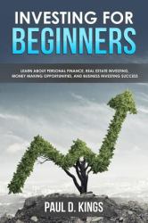 Investing for Beginners : Learn about Personal Finance, Real Estate Investing, Money Making Opportunities, and Business Investing Success