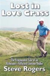 Lost in Love Grass : The Fragmented Tale of an Alzheimer's Afflicted Lifetime Duffer