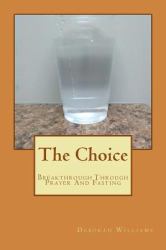 The Choice : Breakthrough Through Prayer and Fasting