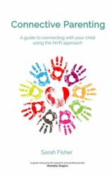 Connective Parenting : A Guide to Connecting with Your Child Using the NVR Approach