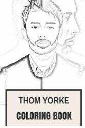 Thom Yorke Coloring Book : Legendary Radiohead Frontman and Brits Songwrriter Inspired Adult Coloring Book