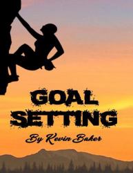 Goal Setting : The Self-Help Guide to Planning and Realizing Goals