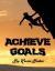 Achieve Goals : A Killer Guide on How to Achieve Goals