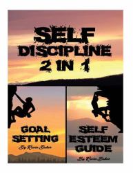 Self Discipline : 2 in 1 Building Your Inner Worth and Accomplishing More in Life