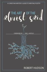 The Art of the Almost Said : A Christian Writer's Guide to Writing Poetry