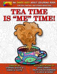 Tea Time Is ME Time - an Inner Hues Adult Coloring Book : Fun, Fantasy, and Stress Reduction Combining Art, Tea, Poetry, and Music for Relaxation, Meditation, and Creativity