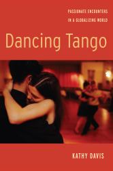 Dancing Tango : Passionate Encounters in a Globalizing World