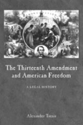 The Thirteenth Amendment and American Freedom : A Legal History