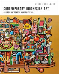 Contemporary Indonesian Art : Artists, Art Spaces, and Collectors