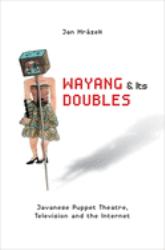 Wayang and Its Doubles : Javanese Puppet Theatre, Television and the Internet