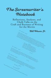 A Screenwriter's Notebook : Reflections, Analyses, and Chalk Talks on the Craft and Business of Writing for the Movies