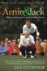 Arnie and Jack : Palmer, Nicklaus, and Golf's Greatest Rivalry