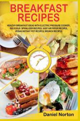 Breakfast Recipes : Healthy Breakfast Ideas with Electric Pressure Cooker , Delicious Spiralizer Recipes, Easy Air Fryer Recipes, Vegan Instant Pot Recipes, Brunch Recipes