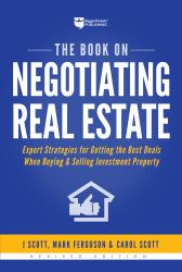 The Book on Negotiating Real Estate : Expert Strategies for Getting the Best Deals When Buying and Selling Investment Property