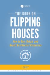 The Book on Flipping Houses : How to Buy, Rehab, and Resell Residential Properties