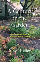 Century in the Garden : One Hundred Years at Kelley & Kelley Nursery