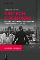 Fintech Founders : Inspiring Tales from the Entrepreneurs That Are Changing Finance