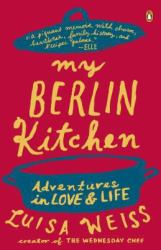 My Berlin Kitchen : Adventures in Love and Life