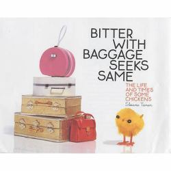 Bitter with Baggage Seeks Same : The Life and Times of Some Chickens