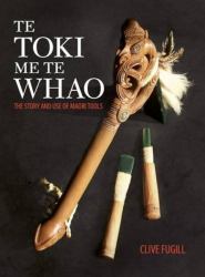 Te Toki Me Te Whao : The Story and Use of Māori Tools