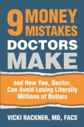 9 Money Mistakes Doctors Make : And How You, Doctor, Can Avoid Losing Literally Millions of Dollars